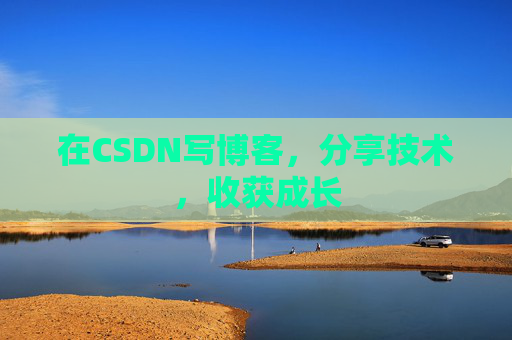 在CSDN写博客，分享技术，收获成长