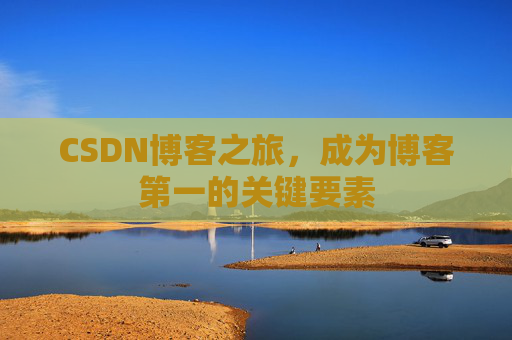 CSDN博客之旅,成为博客第一的关键要素